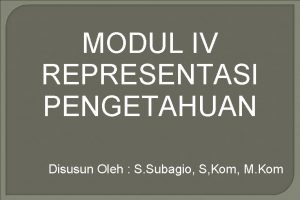 MODUL IV REPRESENTASI PENGETAHUAN Disusun Oleh S Subagio