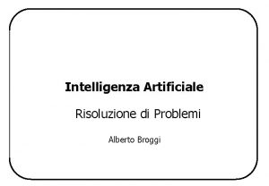 Intelligenza Artificiale Risoluzione di Problemi Alberto Broggi Risol