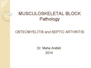 MUSCULOSKELETAL BLOCK Pathology OSTEOMYELITIS and SEPTIC ARTHRITIS Dr