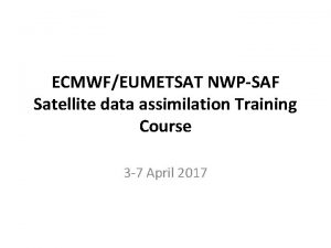 ECMWFEUMETSAT NWPSAF Satellite data assimilation Training Course 3