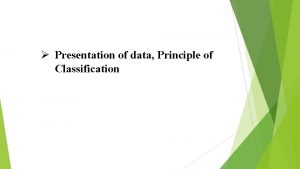 Presentation of data Principle of Classification Classification of