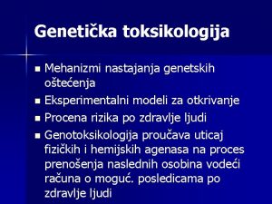 Genetika toksikologija Mehanizmi nastajanja genetskih oteenja n Eksperimentalni