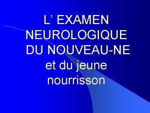 L EXAMEN NEUROLOGIQUE DU NOUVEAUNE et du jeune