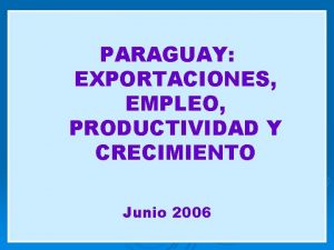 PARAGUAY EXPORTACIONES EMPLEO PRODUCTIVIDAD Y CRECIMIENTO Junio 2006