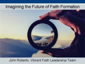 Imagining the Future of Faith Formation John Roberto