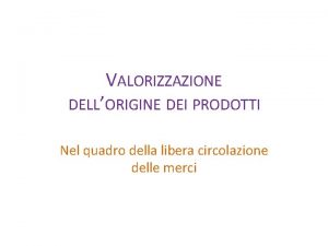 VALORIZZAZIONE DELLORIGINE DEI PRODOTTI Nel quadro della libera