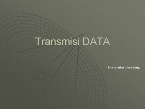 Transmisi DATA Universitas Pamulang Terminologi Transmisi u u