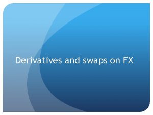 Derivatives and swaps on FX Sections Futures Options