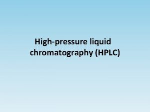 Highpressure liquid chromatography HPLC Highperformance liquid chromatography often