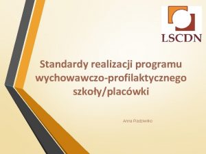 Standardy realizacji programu wychowawczoprofilaktycznego szkoyplacwki Anna Radziwiko Uwarunkowania