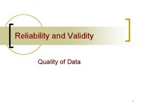 Reliability and Validity Quality of Data 1 Are