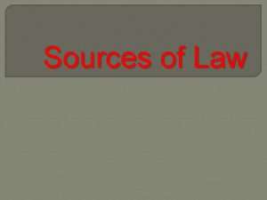 Sources of Law Sources of Law Constitution LegislationEnacted
