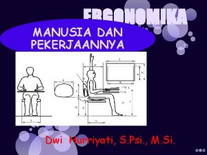 ERGONOMIKA MANUSIA DAN PEKERJAANNYA Dwi Hurriyati S Psi