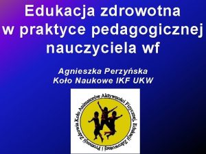 Edukacja zdrowotna w praktyce pedagogicznej nauczyciela wf Agnieszka