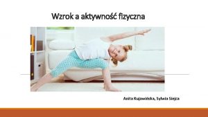 Wzrok a aktywno fizyczna Anita Kujawiska Sylwia Siejca