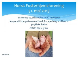 Norsk Fosterhjemsforening 31 mai 2013 Psykolog og stipendiat