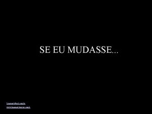 SE EU MUDASSE Slide feito por Luana Rodrigues