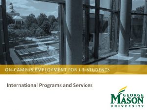 ONCAMPUS EMPLOYMENT FOR J1 STUDENTS International Programs and