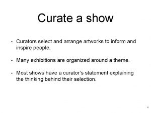 Curate a show Curators select and arrange artworks