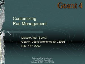 Customizing Run Management Makoto Asai SLAC Geant 4