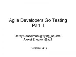 Agile Developers Go Testing Part II Darcy Casselman