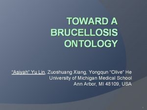 TOWARD A BRUCELLOSIS ONTOLOGY Asiyah Yu Lin Zuoshuang