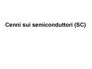 Cenni sui semiconduttori SC 1 Cenni sui semiconduttori