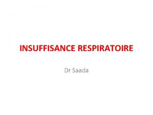 INSUFFISANCE RESPIRATOIRE Dr Saada INTRODUCTION Dfinition Linsuffisance respiratoire