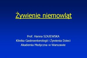 ywienie niemowlt Prof Hanna SZAJEWSKA Klinika Gastroenterologii i