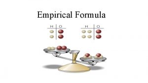 Empirical Formula The empirical formula is the simplest