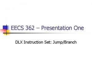 EECS 362 Presentation One DLX Instruction Set JumpBranch