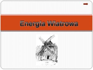 Energia Wiatrowa Wiatr jest ruchem powietrza atmosferycznego o