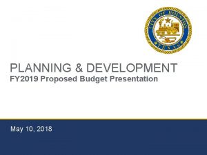 PLANNING DEVELOPMENT FY 2019 Proposed Budget Presentation May