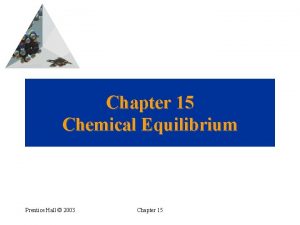 Chapter 15 Chemical Equilibrium Prentice Hall 2003 Chapter