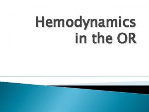 Hemodynamics in the OR Definition Hemodynamics The movement