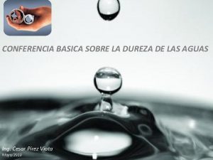 CONFERENCIA BASICA SOBRE LA DUREZA DE LAS AGUAS