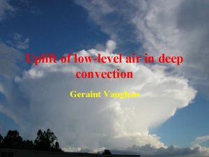 Uplift of lowlevel air in deep convection Geraint