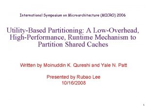 International Symposium on Microarchitecture MICRO 2006 UtilityBased Partitioning