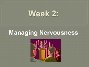 Week 2 Managing Nervousness Chapter 2 Managing Nervousness