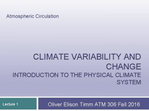 Atmospheric Circulation CLIMATE VARIABILITY AND CHANGE INTRODUCTION TO