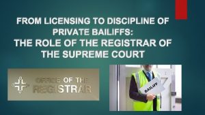 FROM LICENSING TO DISCIPLINE OF PRIVATE BAILIFFS THE