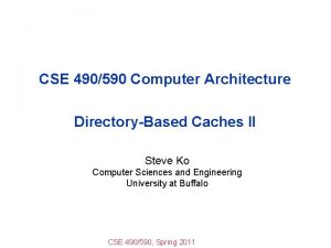 CSE 490590 Computer Architecture DirectoryBased Caches II Steve