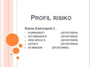 PROFIL RISIKO Nama Kelompok 6 1 KURNIAWATI 2