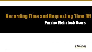 Recording Time and Requesting Time Off Purdue Webclock