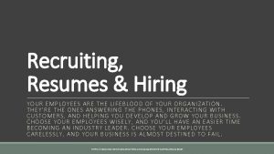 Recruiting Resumes Hiring YOUR EMPLOYEES ARE THE LIFEBLOOD