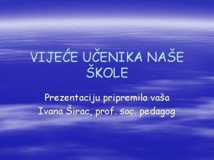 VIJEE UENIKA NAE KOLE Prezentaciju pripremila vaa Ivana