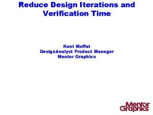 Reduce Design Iterations and Verification Time Kent Moffat