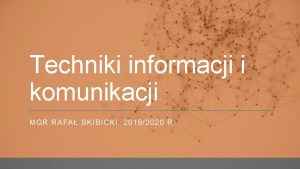 Techniki informacji i komunikacji MGR RAFA SKIBICKI 20192020