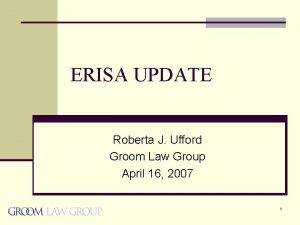 ERISA UPDATE Roberta J Ufford Groom Law Group