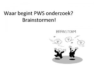 Waar begint PWS onderzoek Brainstormen Een begin maken